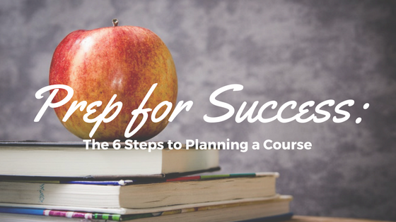 prep for success: The 6 steps to planning a course